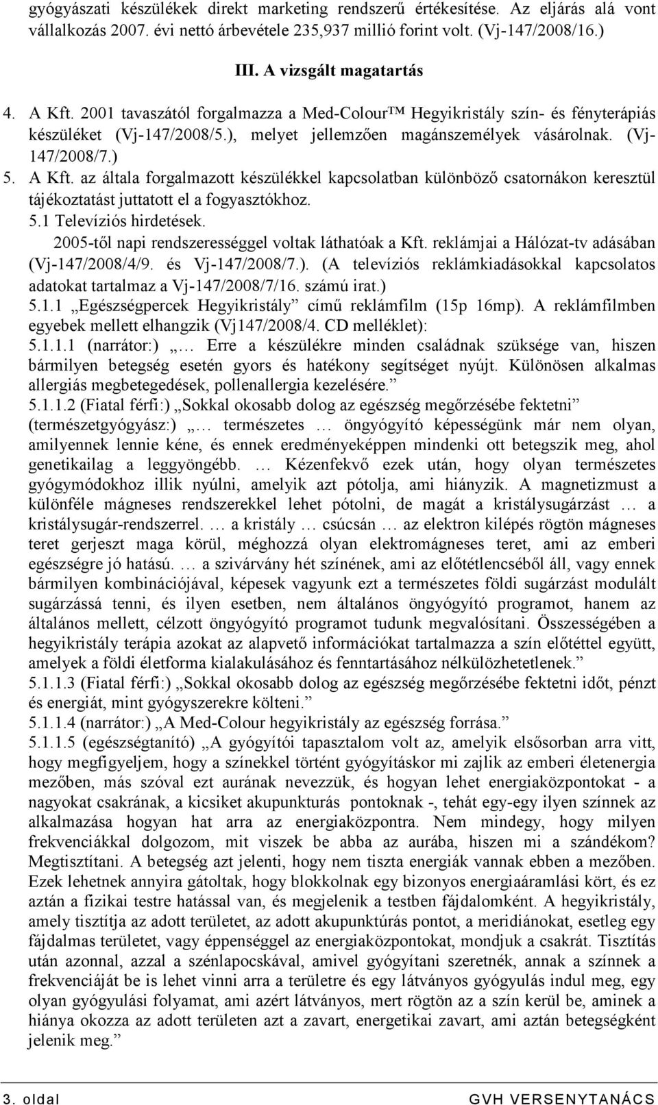 az általa forgalmazott készülékkel kapcsolatban különbözı csatornákon keresztül tájékoztatást juttatott el a fogyasztókhoz. 5.1 Televíziós hirdetések.