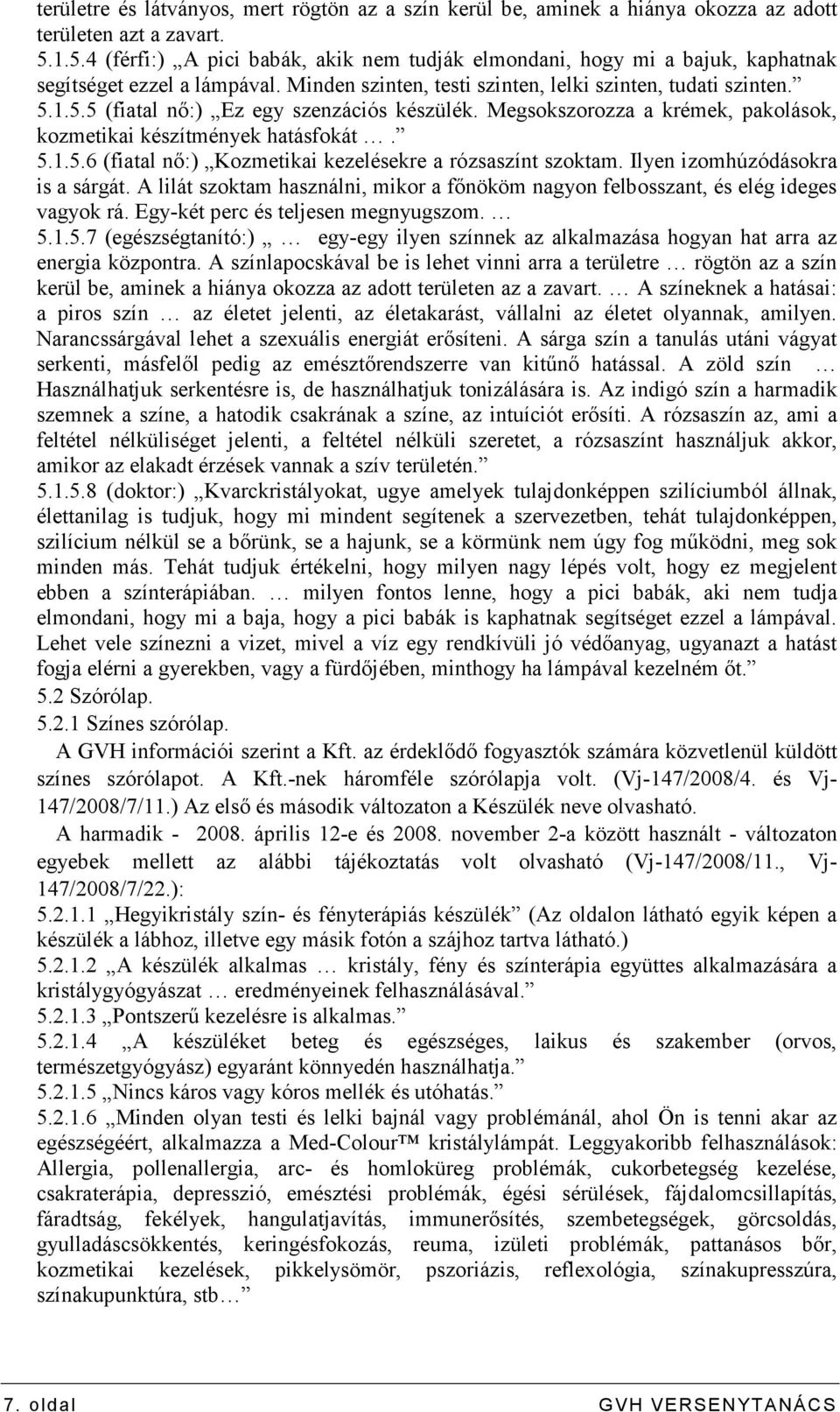 Megsokszorozza a krémek, pakolások, kozmetikai készítmények hatásfokát. 5.1.5.6 (fiatal nı:) Kozmetikai kezelésekre a rózsaszínt szoktam. Ilyen izomhúzódásokra is a sárgát.