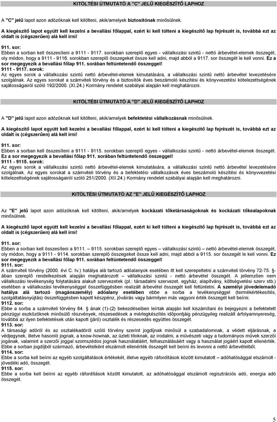 sor összegét le kell vonni. Ez a sor megegyezik a bevallási főlap 911. sorában feltüntetendő összeggel! 9111-9117.