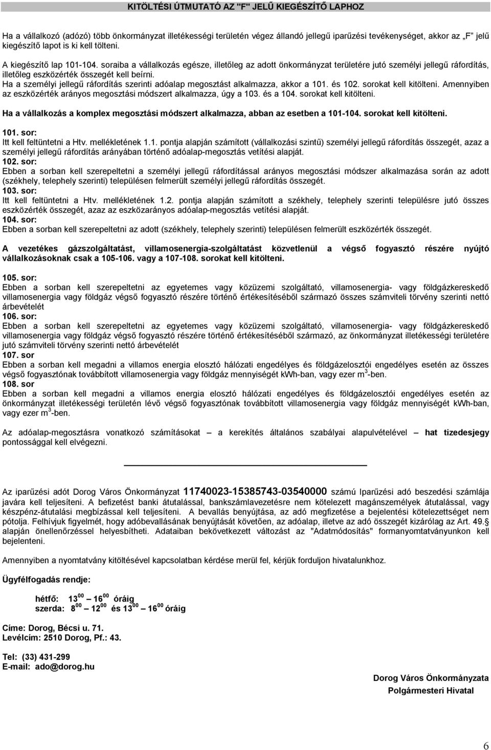 Ha a személyi jellegű ráfordítás szerinti adóalap megosztást alkalmazza, akkor a 101. és 102. sorokat kell kitölteni. Amennyiben az eszközérték arányos megosztási módszert alkalmazza, úgy a 103.