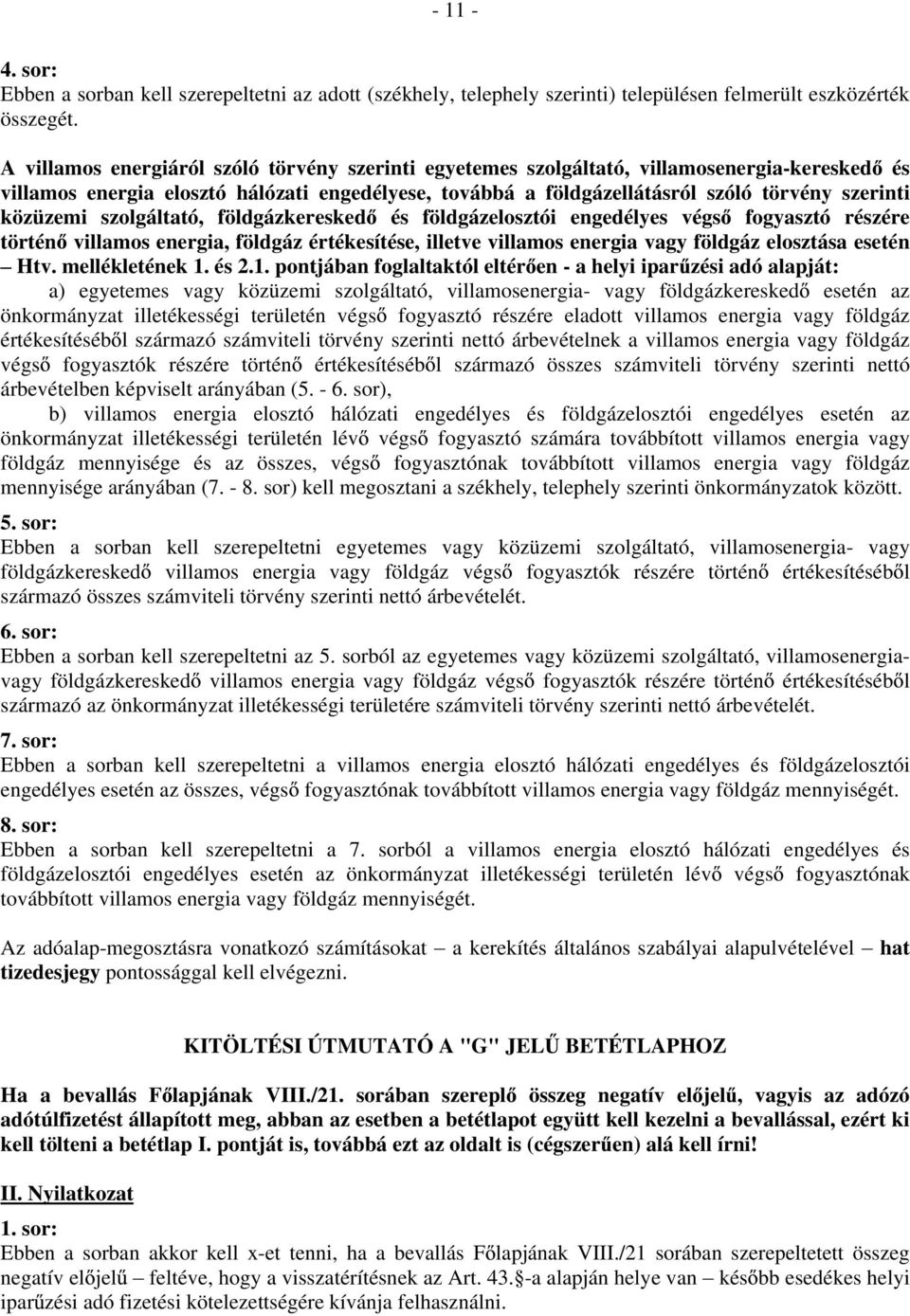 közüzemi szolgáltató, földgázkeresked és földgázelosztói engedélyes végs fogyasztó részére történ villamos energia, földgáz értékesítése, illetve villamos energia vagy földgáz elosztása esetén Htv.