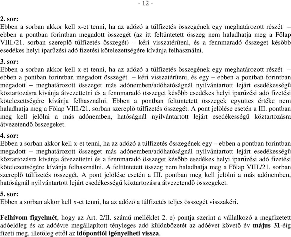 lap VIII./21. sorban szerepl túlfizetés összegét) kéri visszatéríteni, és a fennmaradó összeget kés bb esedékes helyi ipar zési adó fizetési kötelezettségére kívánja felhasználni. 3.