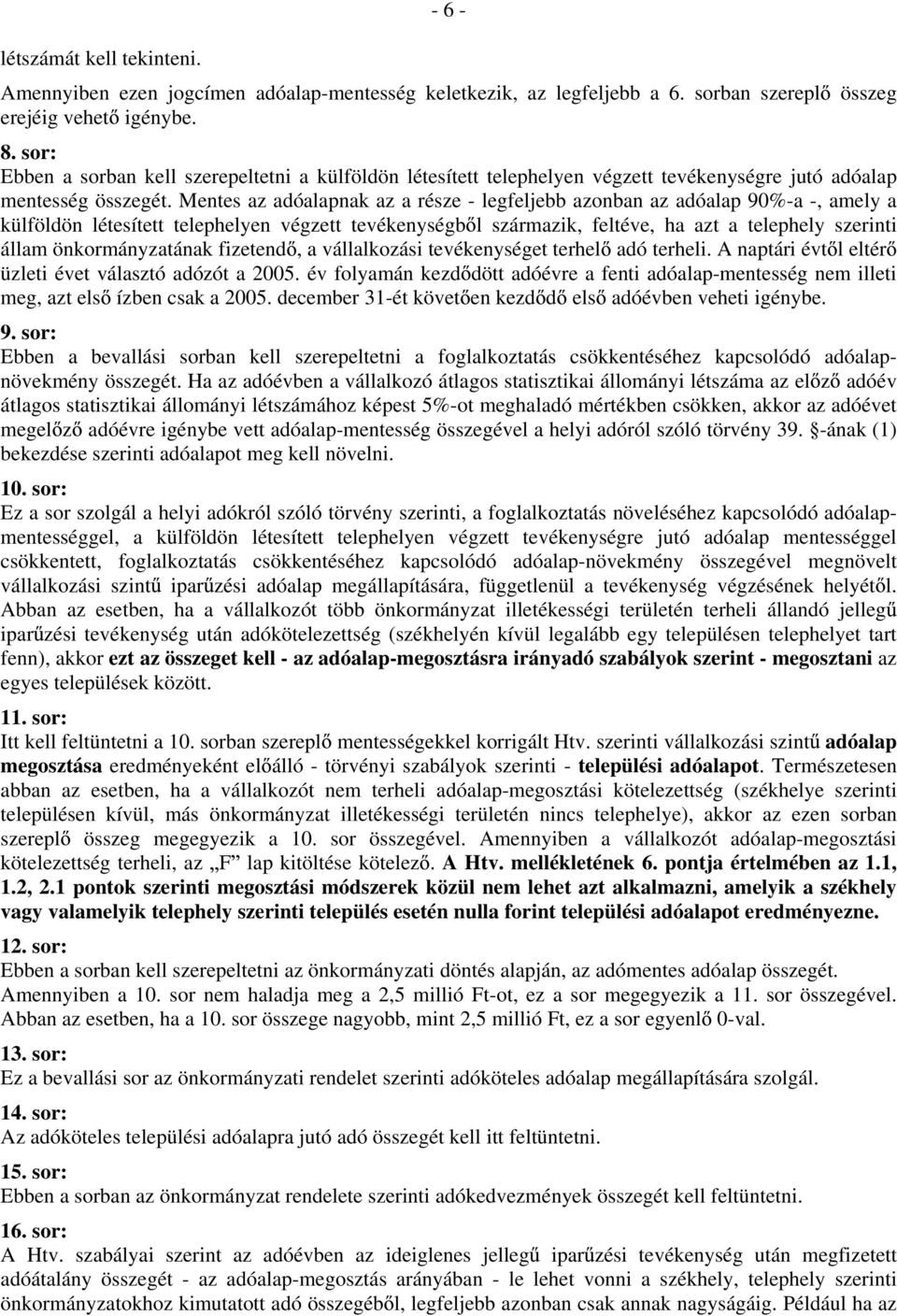 Mentes az adóalapnak az a része - legfeljebb azonban az adóalap 90%-a -, amely a külföldön létesített telephelyen végzett tevékenységb l származik, feltéve, ha azt a telephely szerinti állam