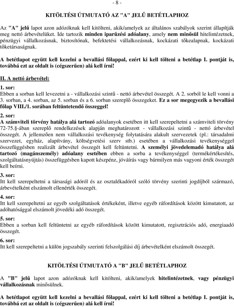 A betétlapot együtt kell kezelni a bevallási f lappal, ezért ki kell tölteni a betétlap I. pontját is, továbbá ezt az oldalt is (cégszer en) alá kell írni! II.