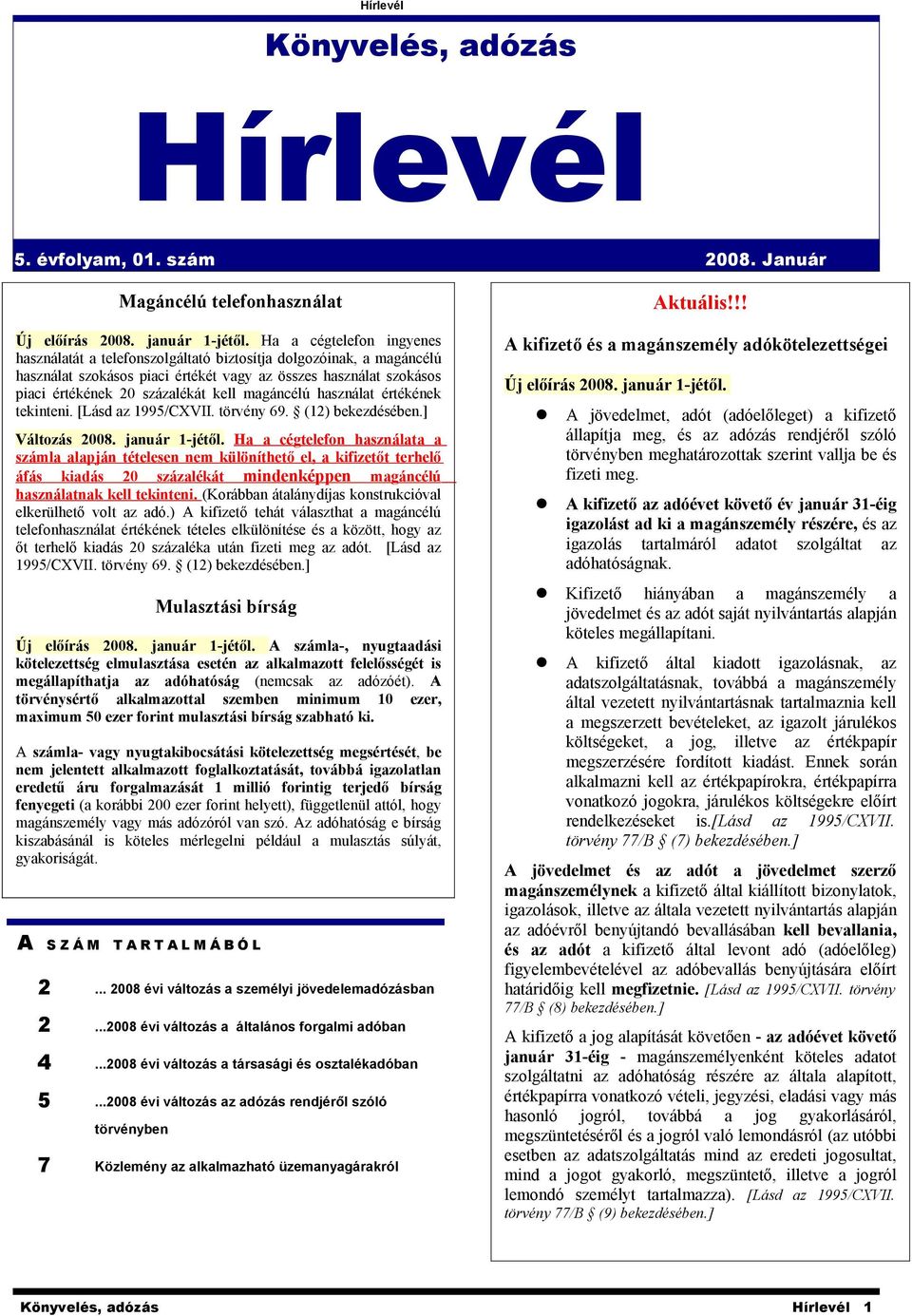 magáncélú használat értékének tekinteni. [Lásd az 1995/CXVII. törvény 69. (12) bekezdésében.] Változás 2008. január 1-jétől.