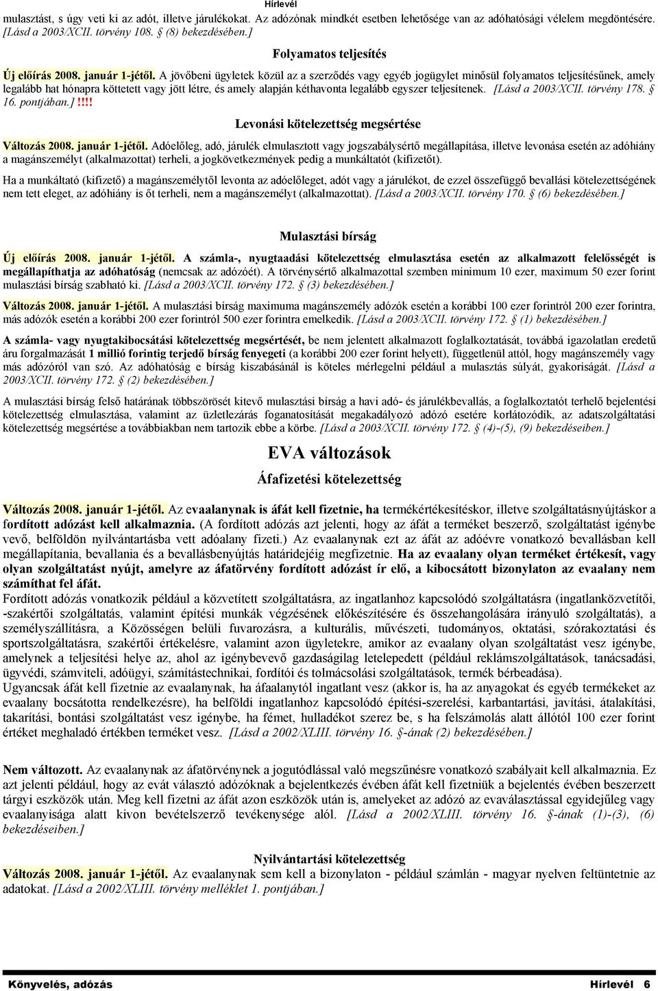 A jövőbeni ügyletek közül az a szerződés vagy egyéb jogügylet minősül folyamatos teljesítésűnek, amely legalább hat hónapra köttetett vagy jött létre, és amely alapján kéthavonta legalább egyszer