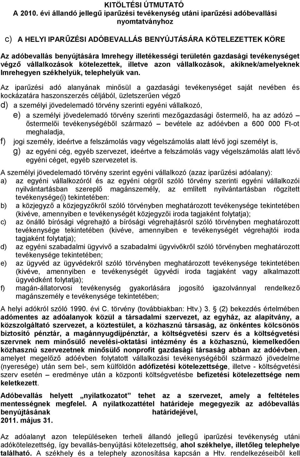 illetékességi területén gazdasági tevékenységet végző vállalkozások kötelezettek, illetve azon vállalkozások, akiknek/amelyeknek Imrehegyen székhelyük, telephelyük van.