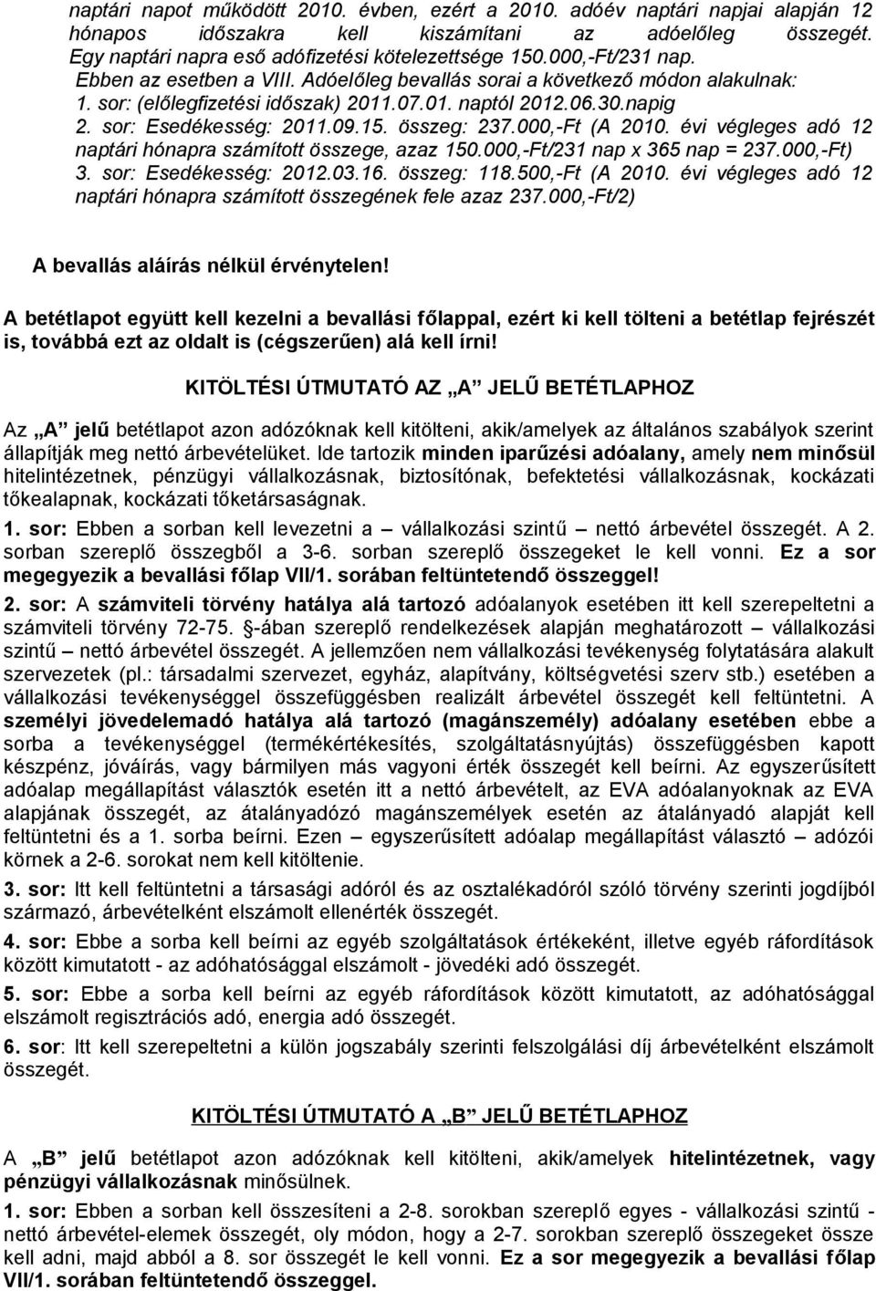 összeg: 237.000,-Ft (A 2010. évi végleges adó 12 naptári hónapra számított összege, azaz 150.000,-Ft/231 nap x 365 nap = 237.000,-Ft) 3. sor: Esedékesség: 2012.03.16. összeg: 118.500,-Ft (A 2010.