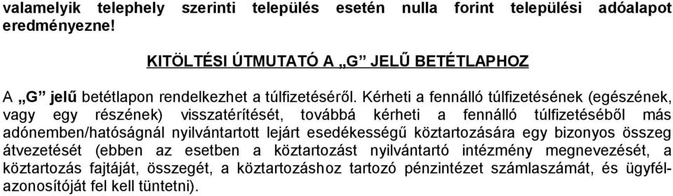 Kérheti a fennálló túlfizetésének (egészének, vagy egy részének) visszatérítését, továbbá kérheti a fennálló túlfizetéséből más adónemben/hatóságnál