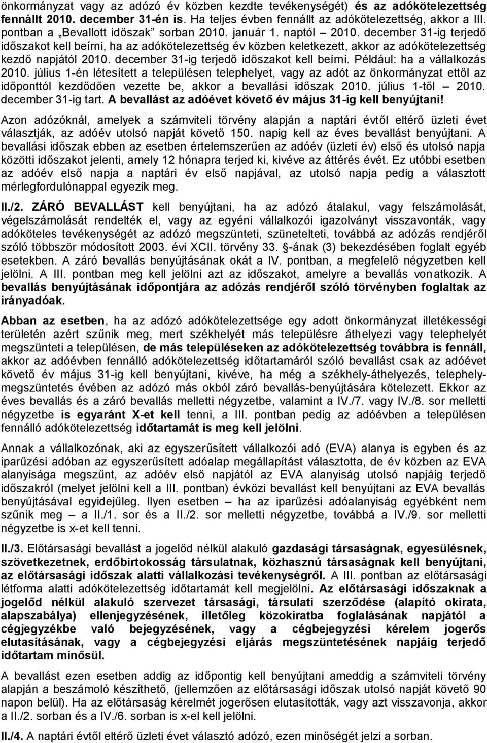 december 31-ig terjedő időszakot kell beírni, ha az adókötelezettség év közben keletkezett, akkor az adókötelezettség kezdő napjától 2010. december 31-ig terjedő időszakot kell beírni.