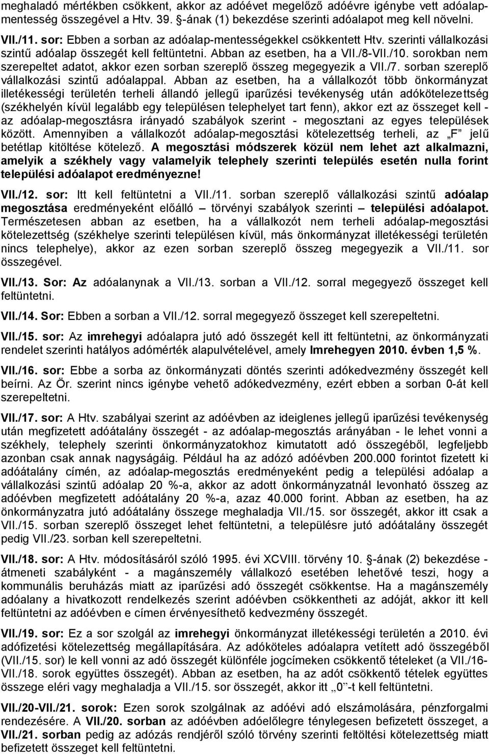 sorokban nem szerepeltet adatot, akkor ezen sorban szereplő összeg megegyezik a VII./7. sorban szereplő vállalkozási szintű adóalappal.