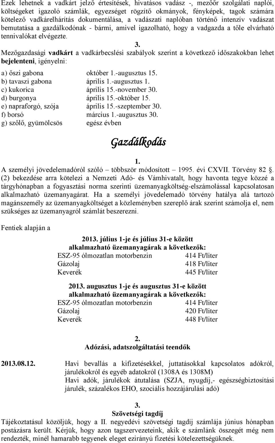 Mezőgazdasági vadkárt a vadkárbecslési szabályok szerint a következő időszakokban lehet bejelenteni, igényelni: a) őszi gabona október -augusztus 15.