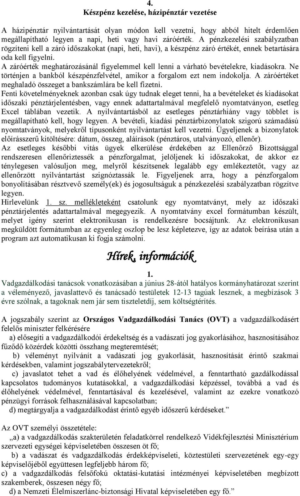 A záróérték meghatározásánál figyelemmel kell lenni a várható bevételekre, kiadásokra. Ne történjen a bankból készpénzfelvétel, amikor a forgalom ezt nem indokolja.