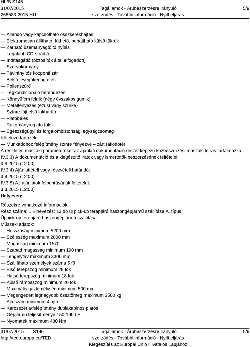 8.2015 (12:00) IV.3.8) Az ajánlatok felbontásának feltételei: 3.8.2015 (12:00) Helyesen: Részekre