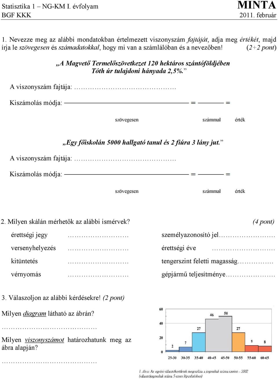 (2+2 pont) A Magvető Termelőszövetkezet 120 hektáros szántóföldjében Tóth úr tulajdoni hányada 2,5%. Egy főiskolán 5000 hallgató tanul és 2 fiúra 3 lány jut. 2. Milyen skálán mérhetők az alábbi ismérvek?