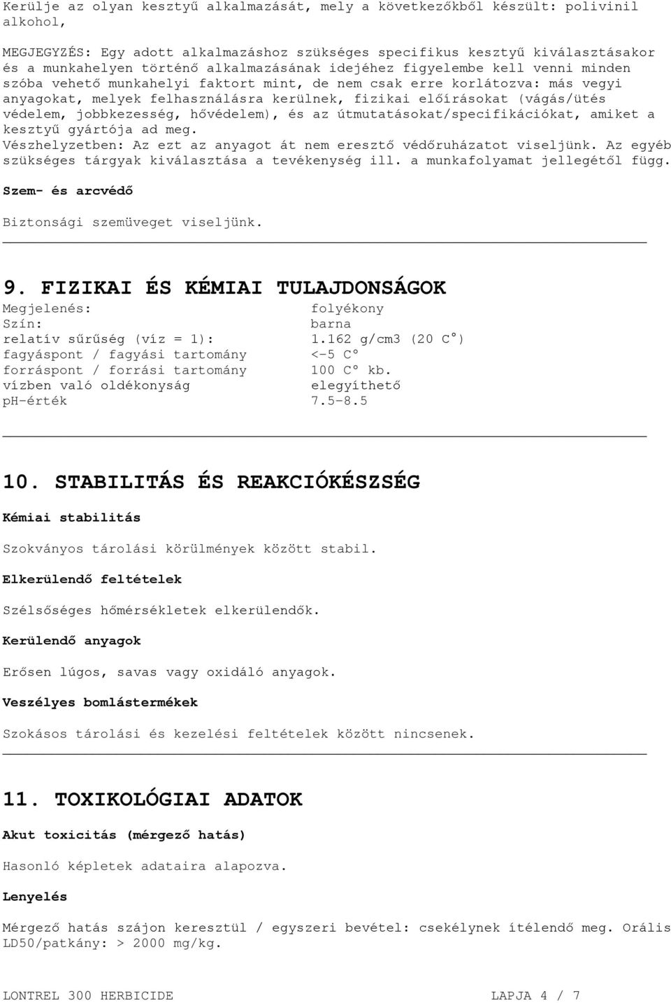 (vágás/ütés védelem, jobbkezesség, hővédelem), és az útmutatásokat/specifikációkat, amiket a kesztyű gyártója ad meg. Vészhelyzetben: Az ezt az anyagot át nem eresztő védőruházatot viseljünk.