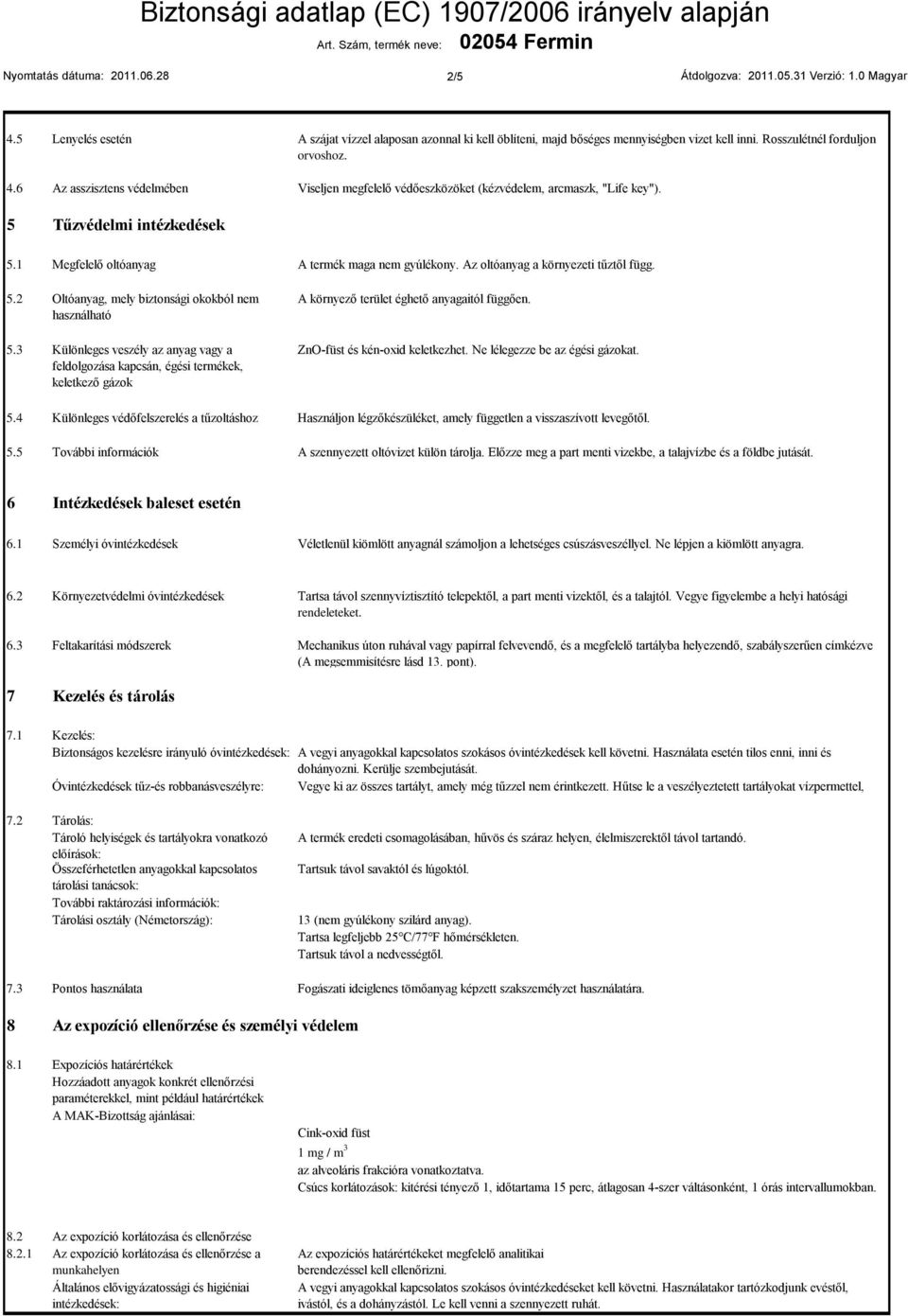 2 Oltóanyag, mely biztonsági okokból nem használható 5.3 Különleges veszély az anyag vagy a feldolgozása kapcsán, égési termékek, keletkező gázok 5.4 Különleges védőfelszerelés a tűzoltáshoz 5.