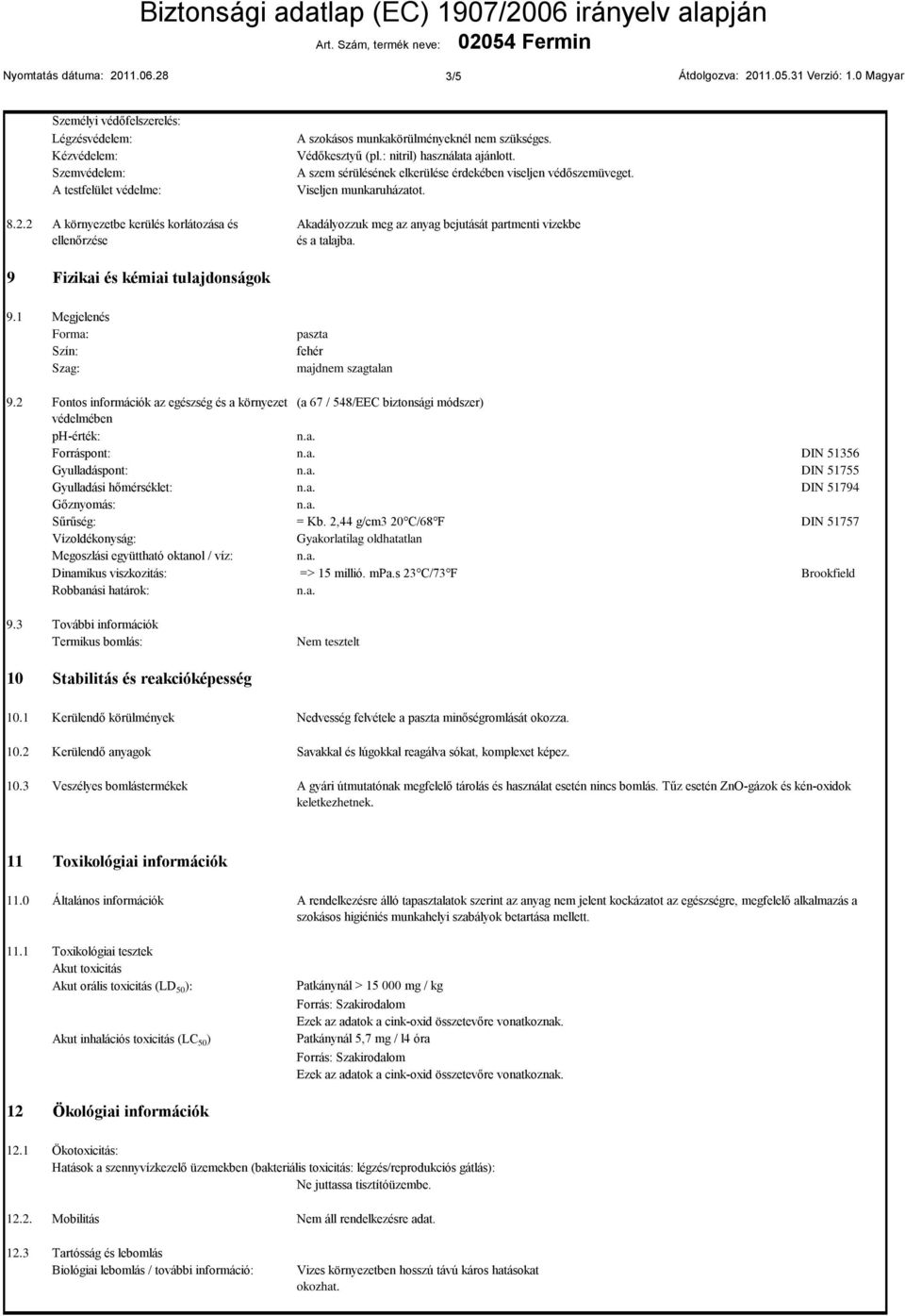 Akadályozzuk meg az anyag bejutását partmenti vizekbe és a talajba. 9 Fizikai és kémiai tulajdonságok 9.1 Megjelenés Forma: Szín: Szag: paszta fehér majdnem szagtalan 9.