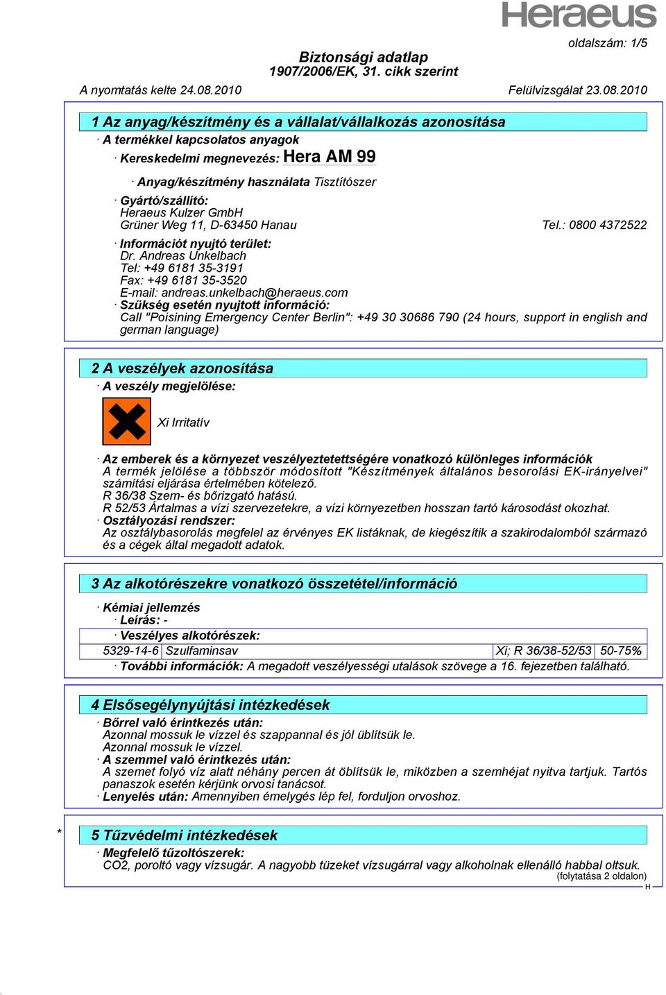 com Szükség esetén nyujtott információ: Call "Poisining Emergency Center Berlin": +49 30 30686 790 (24 hours, support in english and german language) 2 A veszélyek azonosítása A veszély megjelölése: