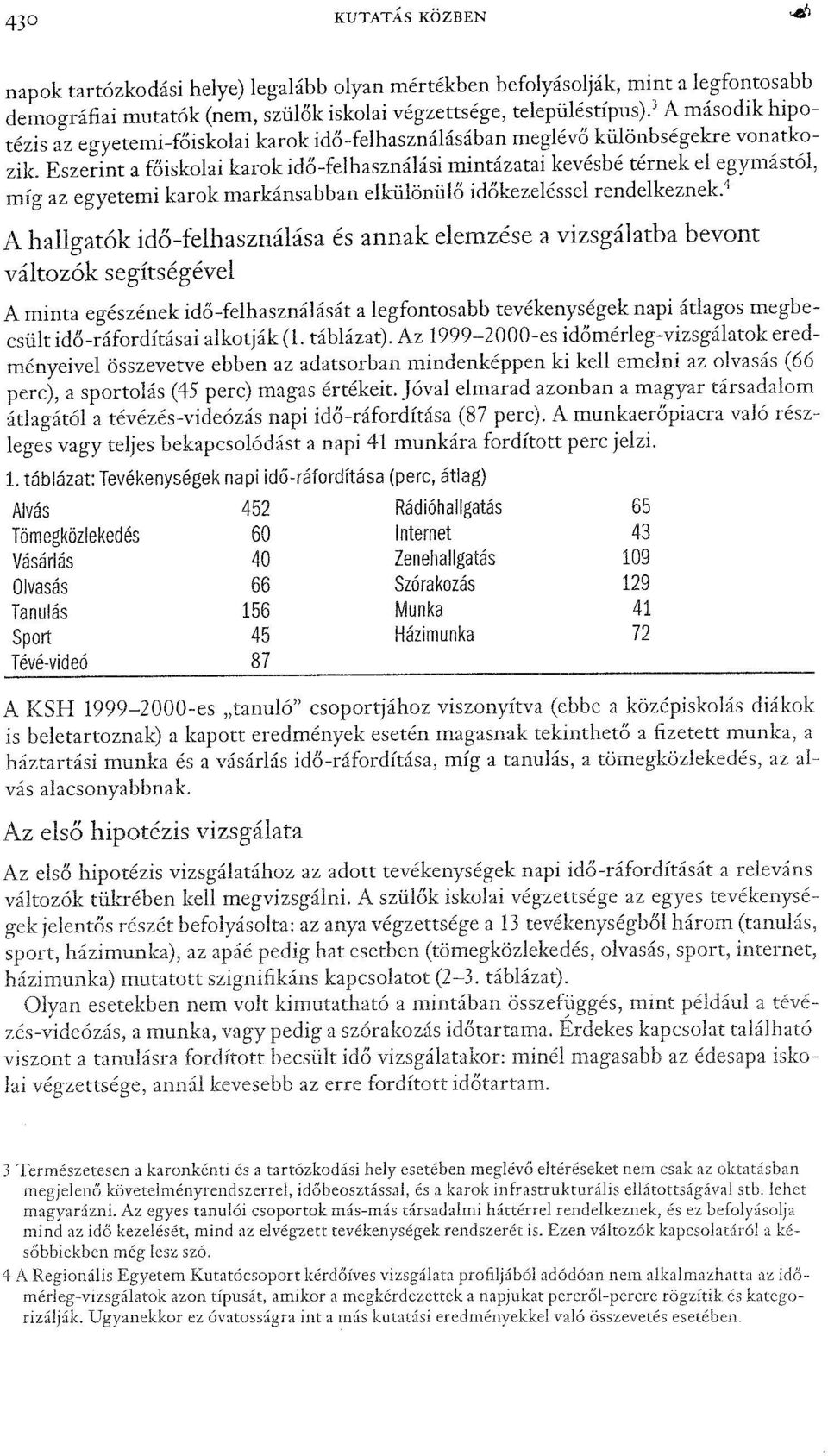 Eszerint a főiskolai karok idő-felhasználásimintázatai kevésbé térnek el egymástól, míg az egyetemi karok markánsabban elkülönülő időkezelésselrendelkeznek.