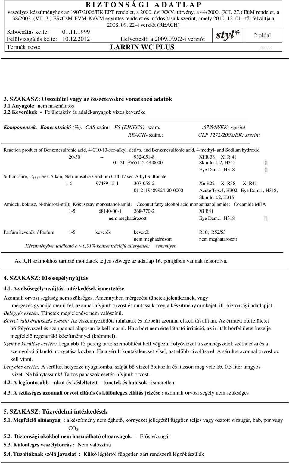 derivs. and Benzenesulfonic acid, 4-methyl- and Sodium hydroxid 20-30 -- 932-051-8 Xi R 38 Xi R 41 01-2119565112-48-0000 Skin Irrit. 2, H315 Eye Dam.1, H318 Sulfonsäure, C 14-17-Sek.