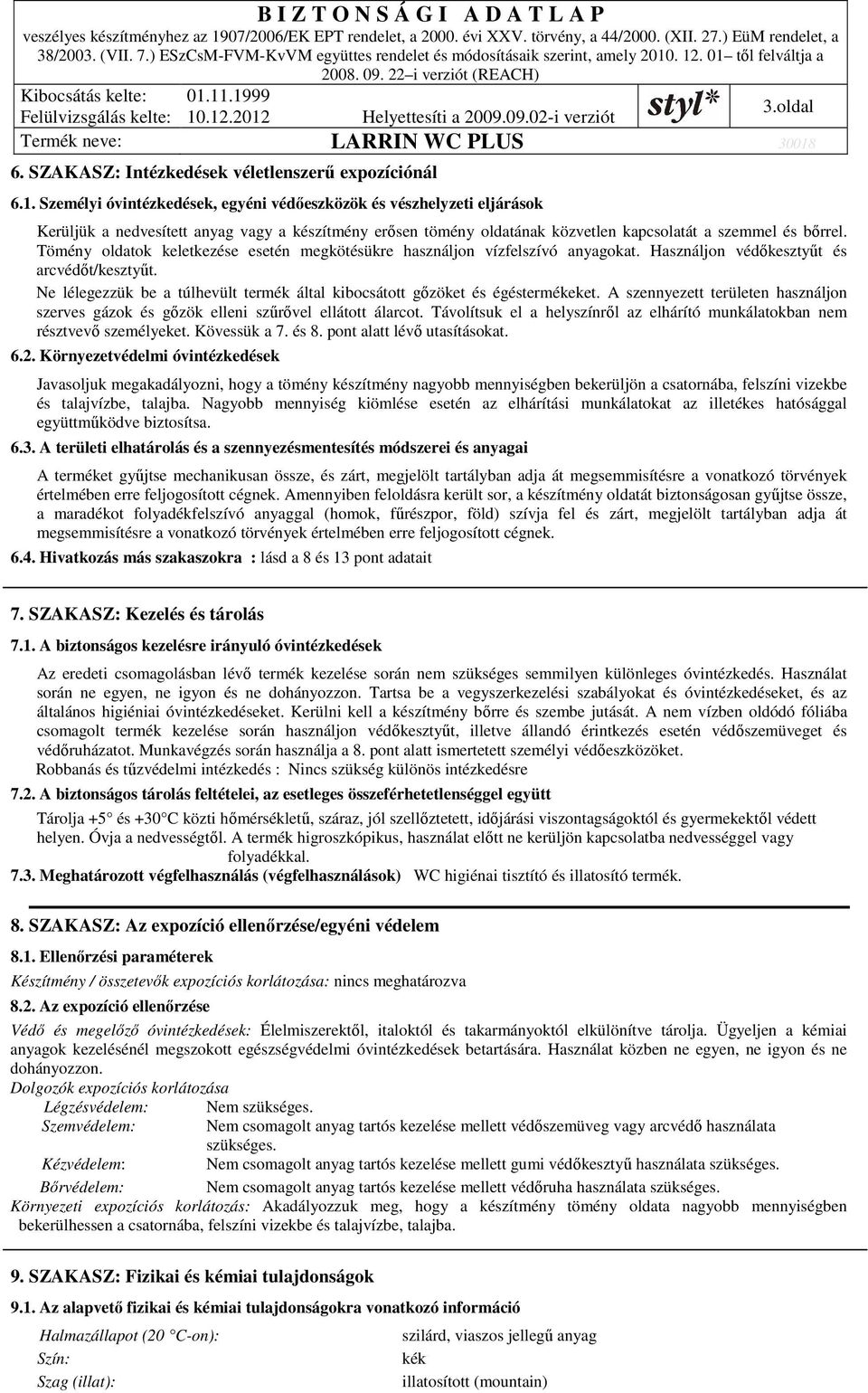 Tömény oldatok keletkezése esetén megkötésükre használjon vízfelszívó anyagokat. Használjon védőkesztyűt és arcvédőt/kesztyűt.