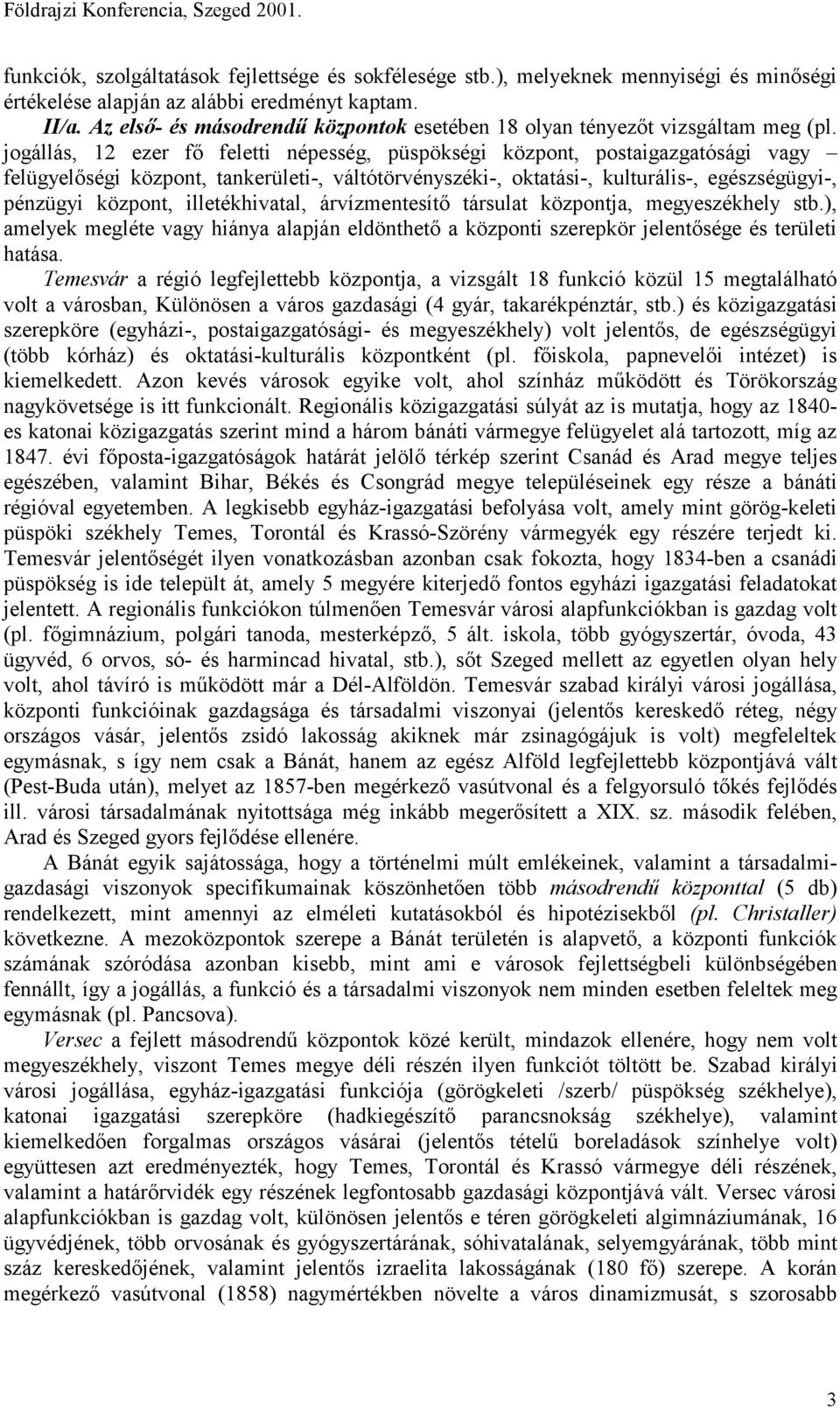 jogállás, 12 ezer fő feletti népesség, püspökségi központ, postaigazgatósági vagy felügyelőségi központ, tankerületi-, váltótörvényszéki-, oktatási-, kulturális-, egészségügyi-, pénzügyi központ,