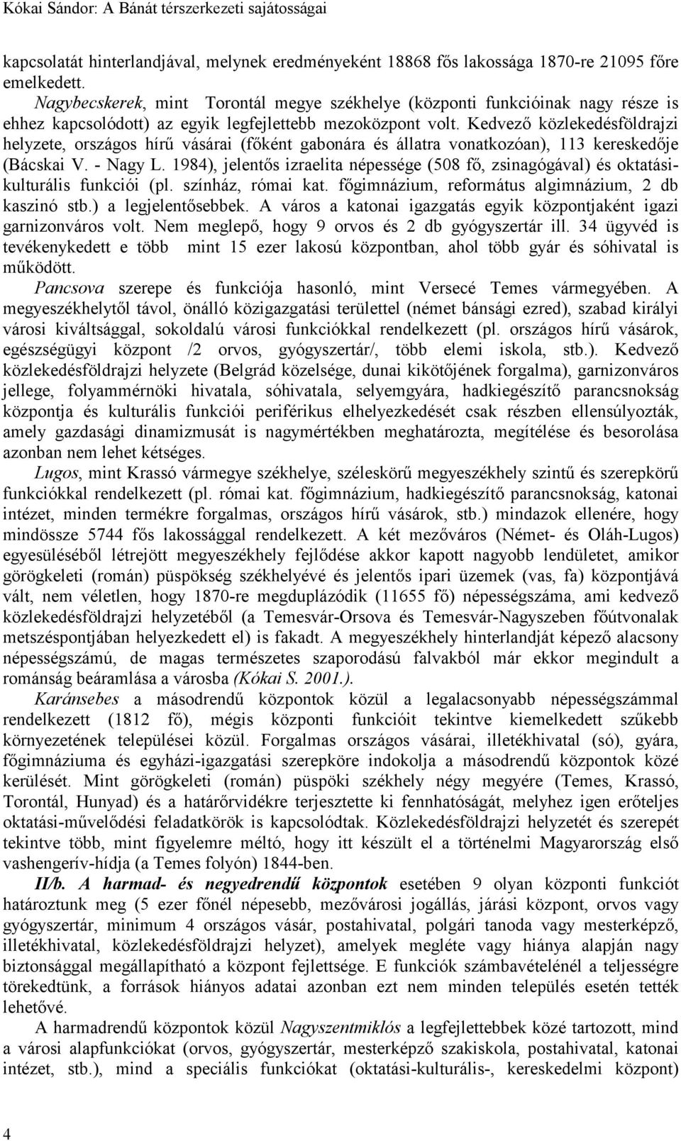 Kedvező közlekedésföldrajzi helyzete, országos hírű vásárai (főként gabonára és állatra vonatkozóan), 113 kereskedője (Bácskai V. - Nagy L.