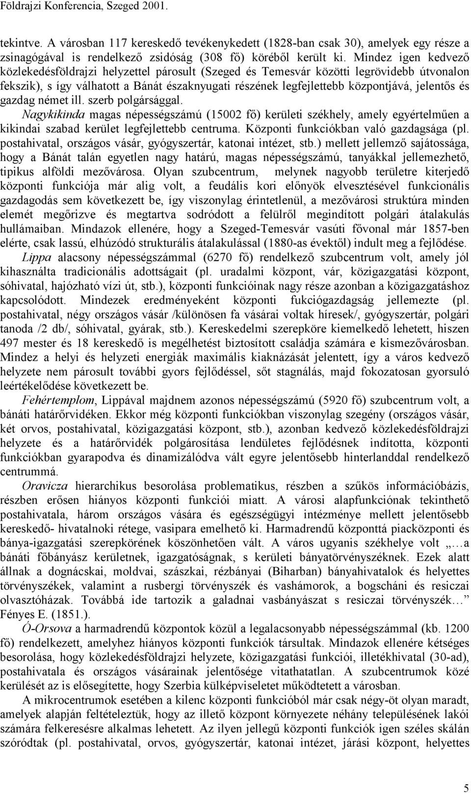 jelentős és gazdag német ill. szerb polgársággal. Nagykikinda magas népességszámú (15002 fő) kerületi székhely, amely egyértelműen a kikindai szabad kerület legfejlettebb centruma.