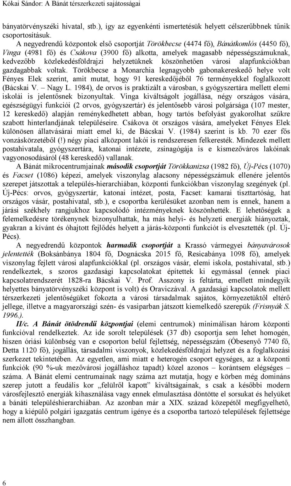 helyzetüknek köszönhetően városi alapfunkciókban gazdagabbak voltak.