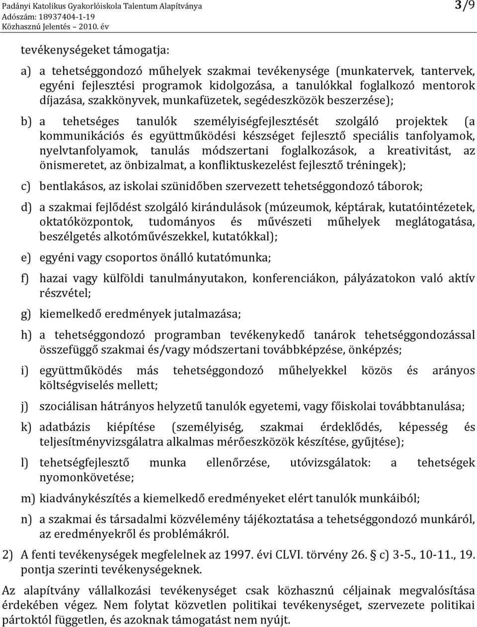 együttműködési készséget fejlesztő speciális tanfolyamok, nyelvtanfolyamok, tanulás módszertani foglalkozások, a kreativitást, az önismeretet, az önbizalmat, a konfliktuskezelést fejlesztő