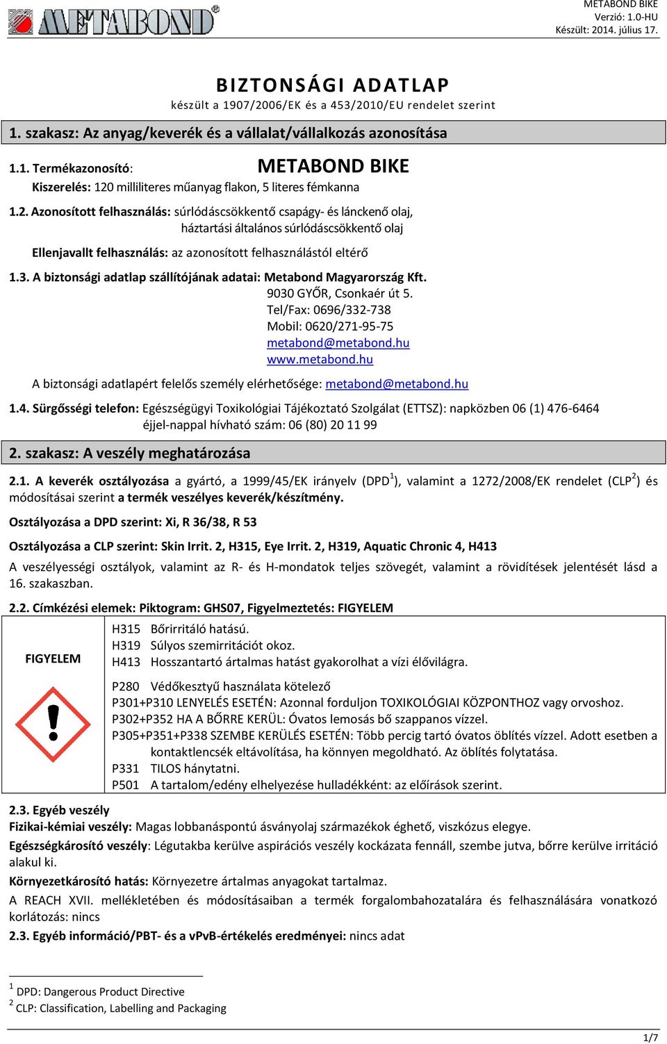 A biztonsági adatlap szállítójának adatai: Metabond Magyarország Kft. 9030 GYŐR, Csonkaér út 5. Tel/Fax: 0696/332-738 Mobil: 0620/271-95-75 metabond@