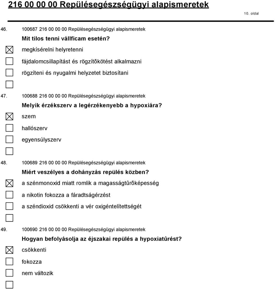 100688 216 00 00 00 Repülésegészségügyi alapismeretek Melyik érzékszerv a legérzékenyebb a hypoxiára? szem hallószerv egyensúlyszerv 48.