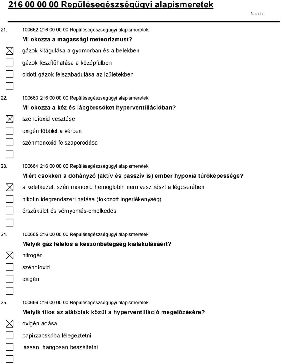 100663 216 00 00 00 Repülésegészségügyi alapismeretek Mi okozza a kéz és lábgörcsöket hyperventillációban? széndioxid vesztése oxigén többlet a vérben szénmonoxid felszaporodása 23.