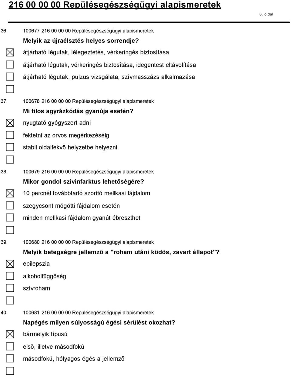 100678 216 00 00 00 Repülésegészségügyi alapismeretek Mi tilos agyrázkódás gyanúja esetén? nyugtató gyógyszert adni fektetni az orvos megérkezéséig stabil oldalfekvõ helyzetbe helyezni 38.