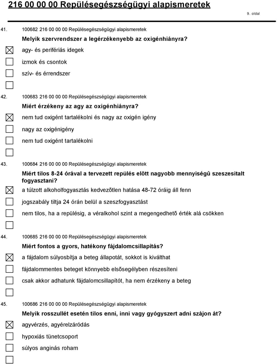 100684 216 00 00 00 Repülésegészségügyi alapismeretek Miért tilos 8-24 órával a tervezett repülés elõtt nagyobb mennyiségû szeszesitalt fogyasztani?