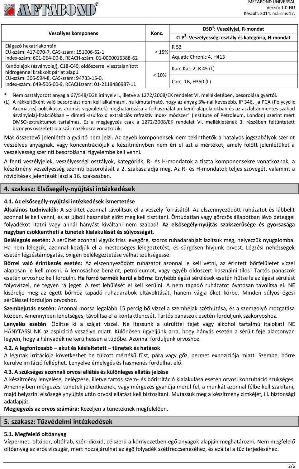 CLP 2 : Veszélyességi osztály és kategória, H-mondat < 15% R 53 Aquatic Chronic 4, H413 Karc.Kat. 2, R 45 (L) < 10% Carc. 1B, H350 (L) * Nem osztályozott anyag a 67/548/EGK irányelv I.