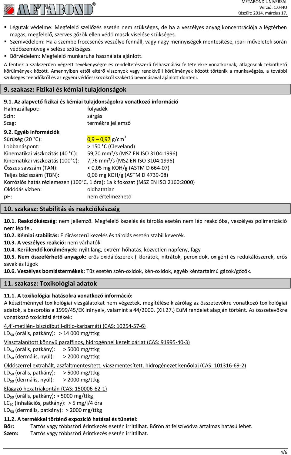 A fentiek a szakszerűen végzett tevékenységre és rendeltetésszerű felhasználási feltételekre vonatkoznak, átlagosnak tekinthető körülmények között.