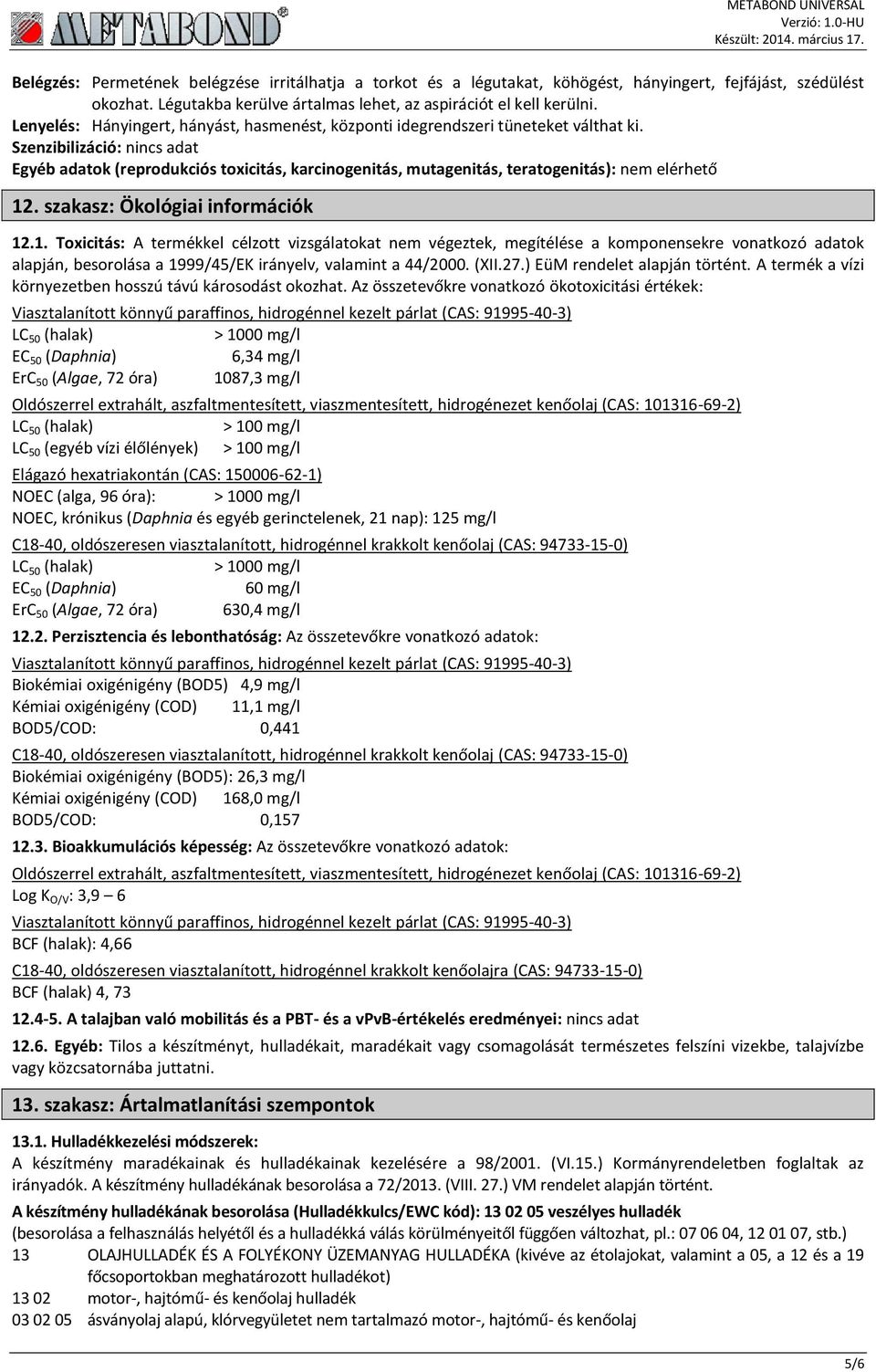 Szenzibilizáció: nincs adat Egyéb adatok (reprodukciós toxicitás, karcinogenitás, mutagenitás, teratogenitás): nem elérhető 12