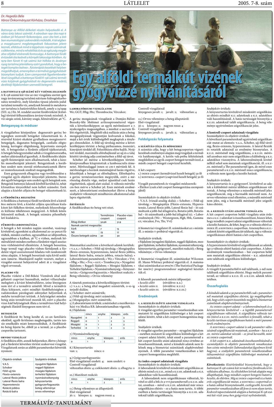 A térségben a mozgásszervi megbetegedések fokozottan jelentkeznek, ellátásuk mind a táppénzes napok számának csökkenése, mind a rehabilitáció és az egészség megőrzése céljából elsőrendű fontosságú.