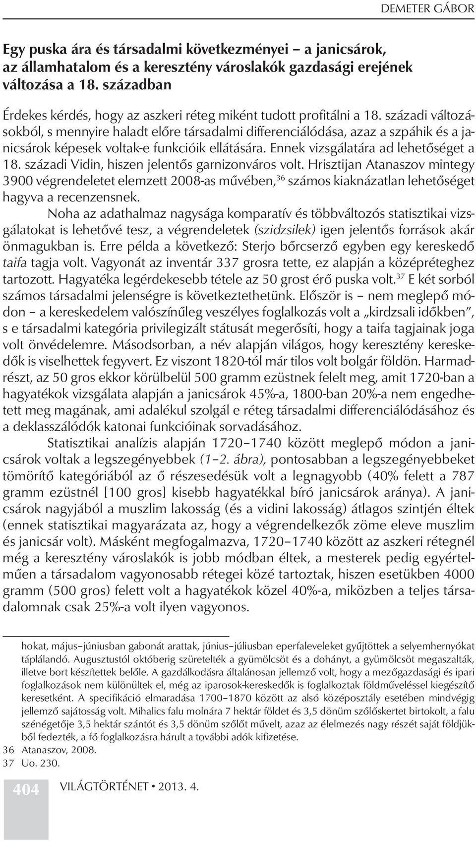 századi változásokból, s mennyire haladt előre társadalmi differenciálódása, azaz a szpáhik és a janicsárok képesek voltak-e funkcióik ellátására. Ennek vizsgálatára ad lehetőséget a 18.