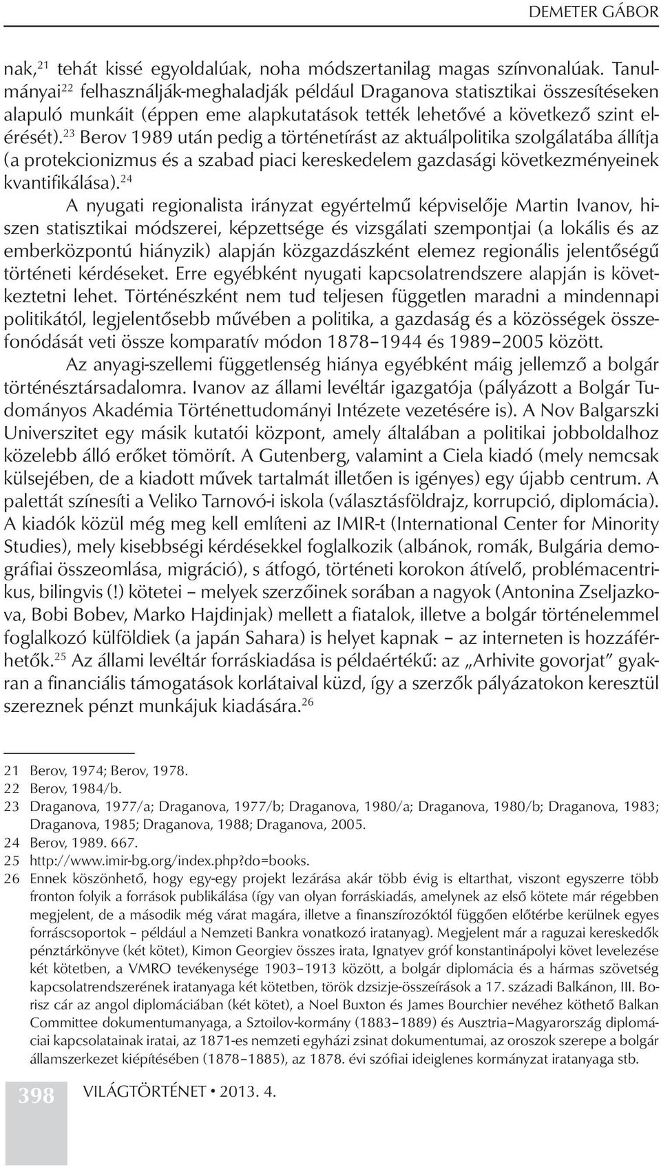 23 Berov 1989 után pedig a történetírást az aktuálpolitika szolgálatába állítja (a protekcionizmus és a szabad piaci kereskedelem gazdasági következményeinek kvantifikálása).