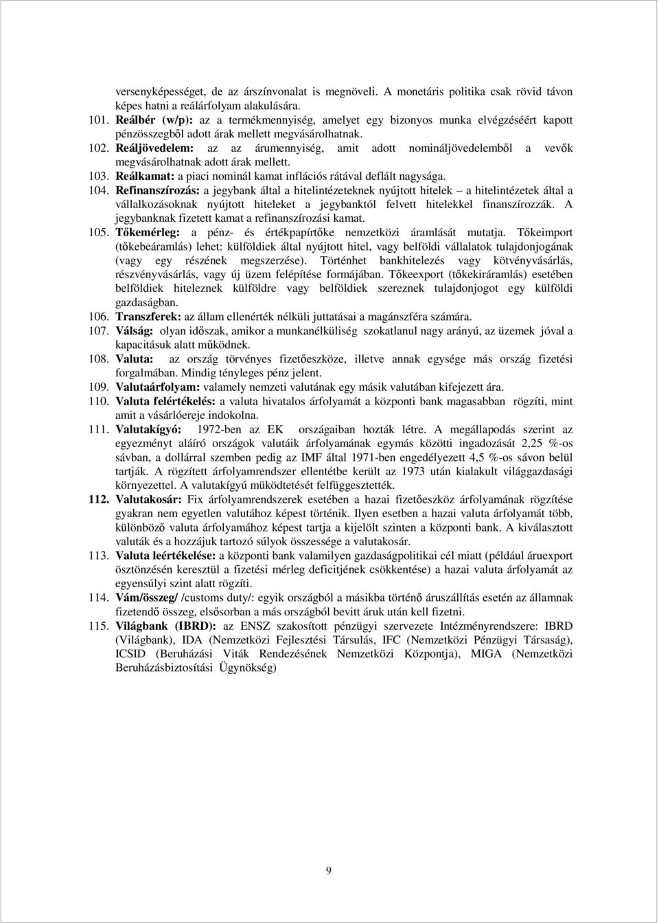 Reáljövedelem: az az árumennyiség, amit adtt nmináljövedelembıl a vevık megvásárlhatnak adtt árak mellett. 103. Reálkamat: a piaci nminál kamat inflációs rátával deflált nagysága. 104.