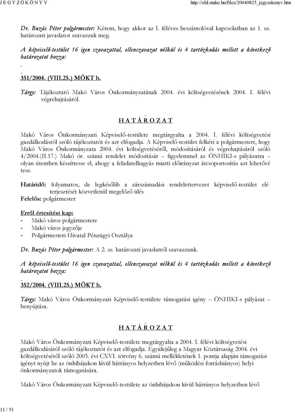 évi költségvetésének 2004. I. félévi végrehajtásáról. Makó Város Önkormányzati Képviselő-testülete megtárgyalta a 2004. I. félévi költségvetési gazdálkodásról szóló tájékoztatót és azt elfogadja.