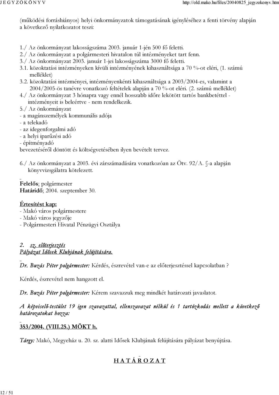 számú melléklet) 3.2. közoktatási intézményei, intézményenkénti kihasználtsága a 2003/2004-es, valamint a 2004/2005-ös tanévre vonatkozó feltételek alapján a 70 %-ot eléri. (2. számú melléklet) 4.