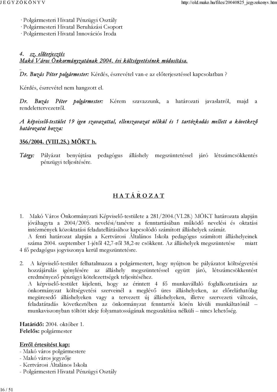 A képviselő-testület 19 igen szavazattal, ellenszavazat nélkül és 1 tartózkodás mellett a következő határozatot hozza: 356/2004. (VIII.25.) MÖKT h.