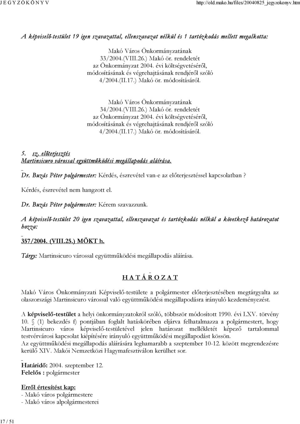 évi költségvetéséről, módosításának és végrehajtásának rendjéről szóló 4/2004.(II.17.) Makó ör. módosításáról. 5. sz. előterjesztés Martinsicuro várossal együttműködési megállapodás aláírása. Dr.