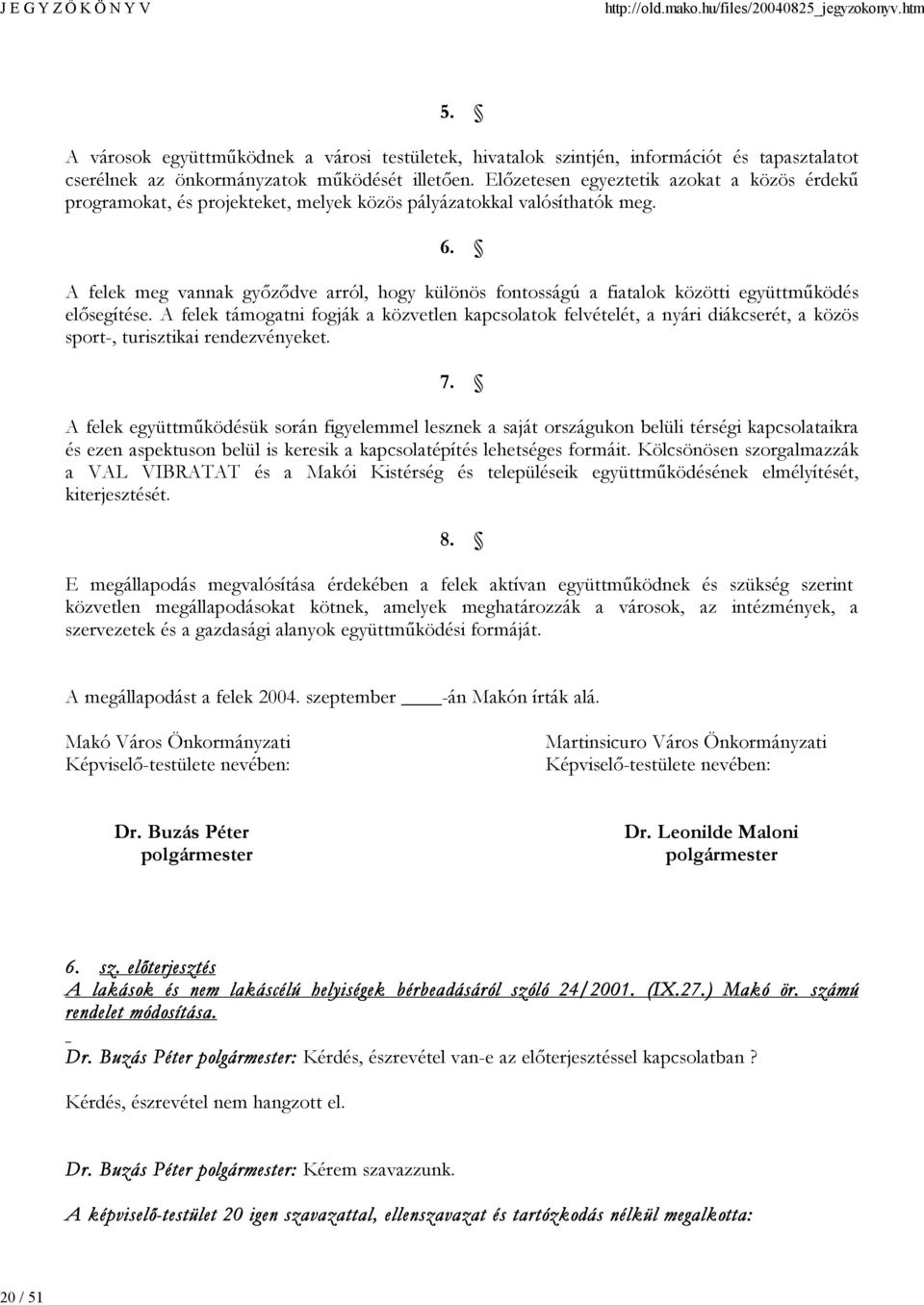 A felek meg vannak győződve arról, hogy különös fontosságú a fiatalok közötti együttműködés elősegítése.