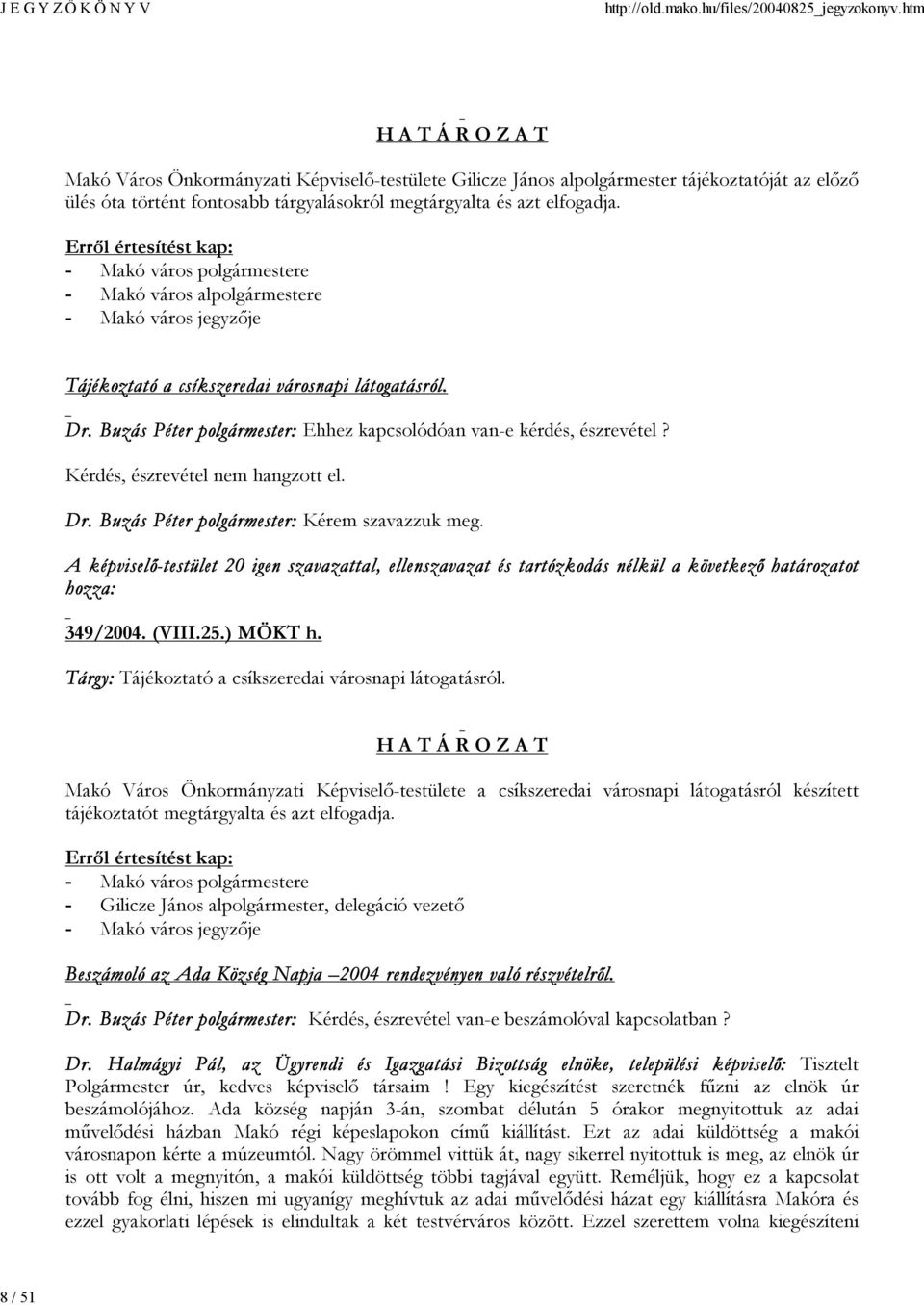 A képviselő-testület 20 igen szavazattal, ellenszavazat és tartózkodás nélkül a következő határozatot hozza: 349/2004. (VIII.25.) MÖKT h. Tárgy: Tájékoztató a csíkszeredai városnapi látogatásról.