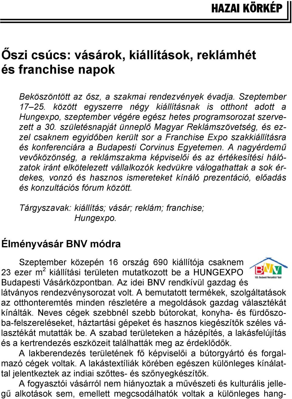 születésnapját ünneplő Magyar Reklámszövetség, és ezzel csaknem egyidőben került sor a Franchise Expo szakkiállításra és konferenciára a Budapesti Corvinus Egyetemen.